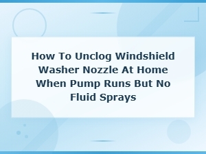How to Unclog a Windshield Washer Nozzle When the Pump Runs but No Fluid Sprays