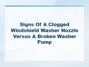 Clogged Windshield Washer Nozzle vs Broken Pump: