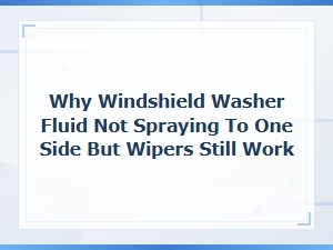 Why Windshield Washer Fluid Not Spraying to One Side but Wipers Still Work