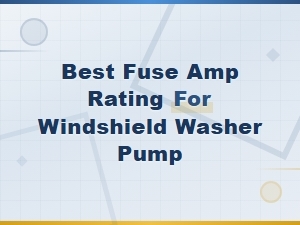 Best Fuse Amp Rating for Windshield Washer Pump