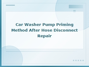 Car Washer Pump Priming After Hose Disconnect Repair